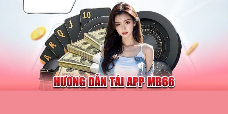 Hướng dẫn chi tiết cách Tải app Mb66 trên các thiết bị